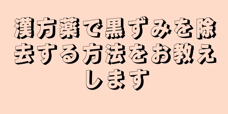 漢方薬で黒ずみを除去する方法をお教えします