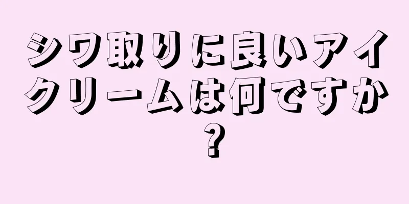 シワ取りに良いアイクリームは何ですか？