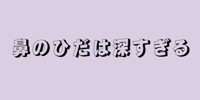 鼻のひだは深すぎる
