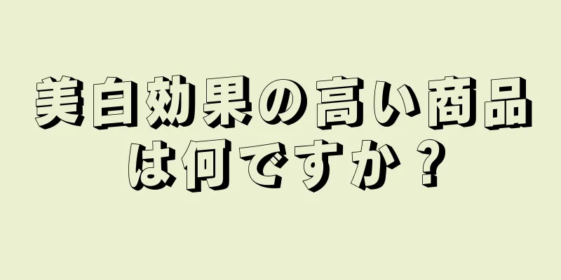 美白効果の高い商品は何ですか？
