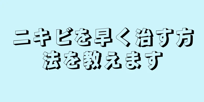 ニキビを早く治す方法を教えます