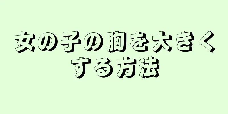 女の子の胸を大きくする方法