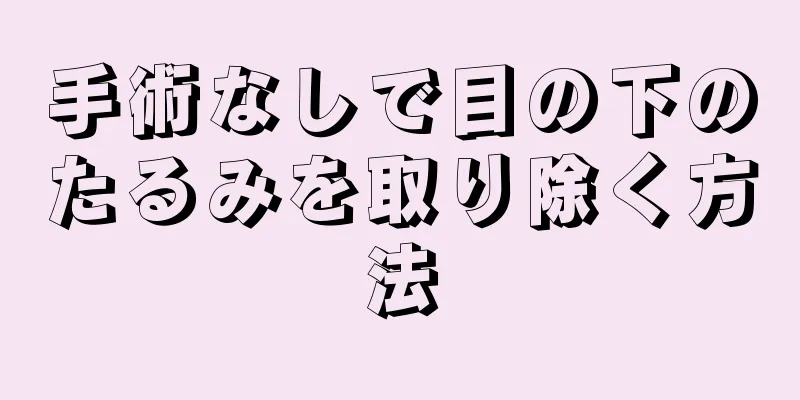 手術なしで目の下のたるみを取り除く方法
