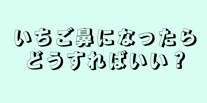 いちご鼻になったらどうすればいい？