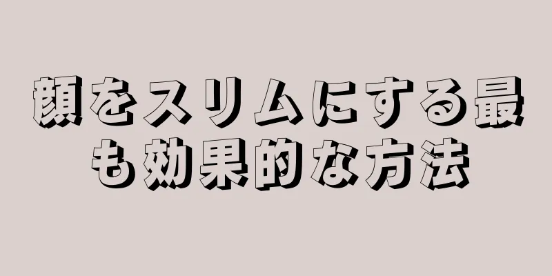 顔をスリムにする最も効果的な方法