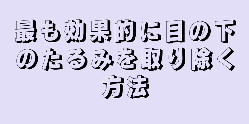 最も効果的に目の下のたるみを取り除く方法