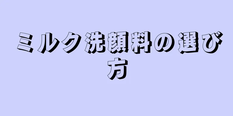 ミルク洗顔料の選び方