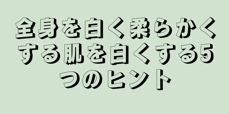 全身を白く柔らかくする肌を白くする5つのヒント