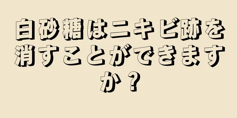 白砂糖はニキビ跡を消すことができますか？