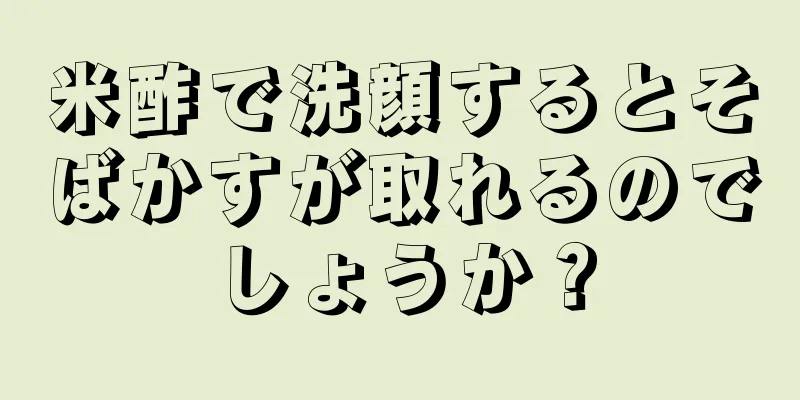 米酢で洗顔するとそばかすが取れるのでしょうか？