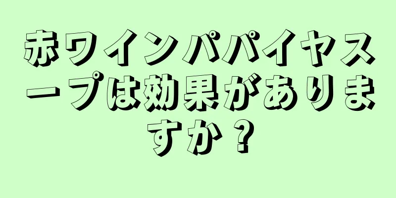 赤ワインパパイヤスープは効果がありますか？