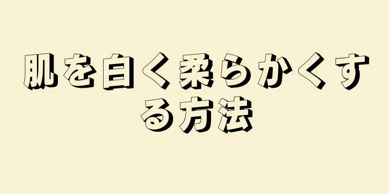 肌を白く柔らかくする方法