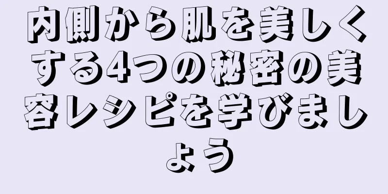 内側から肌を美しくする4つの秘密の美容レシピを学びましょう